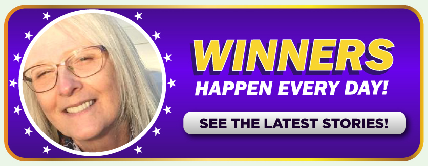 Winners happen every day! See the latest stories!